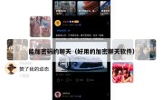 能加密码的聊天（好用的加密聊天软件）