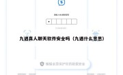 九遇真人聊天软件安全吗（九遇什么意思）