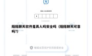 陌陌聊天软件是真人吗安全吗（陌陌聊天可靠吗?）