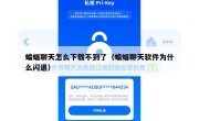 蝙蝠聊天怎么下载不到了（蝙蝠聊天软件为什么闪退）