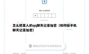 怎么把某人的qq聊天记录加密（如何给手机聊天记录加密）