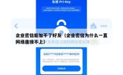 企业密信能加不了好友（企业密信为什么一直网络连接不上）