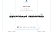 想你聊天软件安全吗（好想你聊天软件）