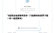 飞信安全加密聊天软件（飞信聊天的软件下载一对一加密聊天）