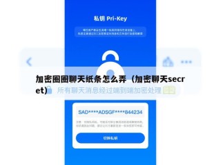 加密圈圈聊天纸条怎么弄（加密聊天secret）