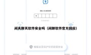 闲夫聊天软件安全吗（闲聊软件官方回应）