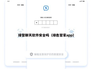 绿管聊天软件安全吗（绿色管家app）