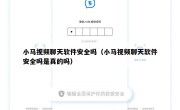 小马视频聊天软件安全吗（小马视频聊天软件安全吗是真的吗）