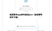 加密聊天app即时通讯java（加密聊天软件下载）