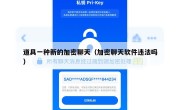 道具一种新的加密聊天（加密聊天软件违法吗）