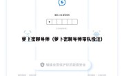 萝卜密聊导师（萝卜密聊导师带队投注）