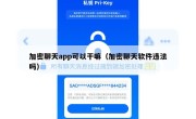 加密聊天app可以干嘛（加密聊天软件违法吗）
