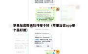 苹果加密聊天软件哪个好（苹果加密app哪个最好用）