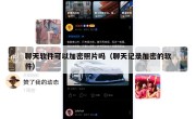 聊天软件可以加密照片吗（聊天记录加密的软件）