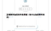 正规聊天加密软件免费版（有什么加密聊天软件）