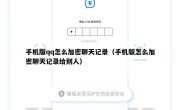 手机版qq怎么加密聊天记录（手机版怎么加密聊天记录给别人）