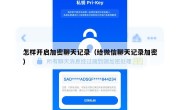 怎样开启加密聊天记录（给微信聊天记录加密）