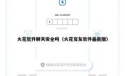 火花软件聊天安全吗（火花交友软件最新版）