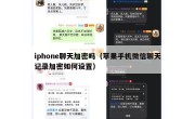 iphone聊天加密吗（苹果手机微信聊天记录加密如何设置）