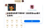 企业密信免费下载安卓（企业密信app是什么软件）