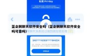 蓝企鹅聊天软件安全吗（蓝企鹅聊天软件安全吗可靠吗）
