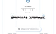 视频聊天软件安全（视频聊天安全性）