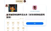 女生加密微信聊天怎么办（女生肯把微信密码给你）