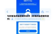 与好朋友的加密聊天软件（好用的加密聊天软件）