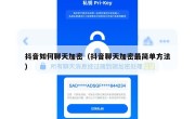 抖音如何聊天加密（抖音聊天加密最简单方法）