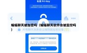 蝙蝠聊天被加密吗（蝙蝠聊天软件会被监控吗）