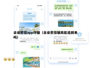 企业密信app诈骗（企业密信骗局能追回来吗）