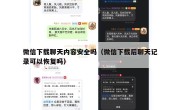 微信下载聊天内容安全吗（微信下载后聊天记录可以恢复吗）