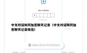 中文对话如何加密聊天记录（中文对话如何加密聊天记录微信）