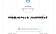 聊天软件文件传输加密（微信聊天传输加密）