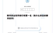 聊天安全软件排行榜第一名（有什么安全的聊天软件）