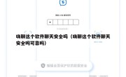 嗨聊这个软件聊天安全吗（嗨聊这个软件聊天安全吗可靠吗）