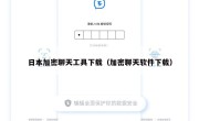 日本加密聊天工具下载（加密聊天软件下载）