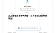 三方通话加密聊天app（三方通话功能如何设置）