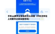 手机qq聊天记录加密怎么设置（手机怎样在上的聊天记录设置密码）