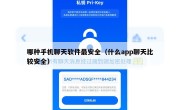 哪种手机聊天软件最安全（什么app聊天比较安全）