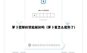 萝卜密聊封禁能解封吗（萝卜蜜怎么就熟了）