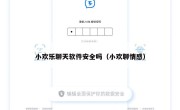 小欢乐聊天软件安全吗（小欢聊情感）