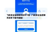 飞机安全加密聊天软件下载（飞机安全加密聊天软件下载中国版）