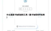 什么是量子加密通讯工具（量子加密技术应用）