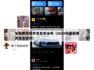 全新聊天软件交友安全吗（2020年最新聊天交友软件）