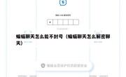 蝙蝠聊天怎么能不封号（蝙蝠聊天怎么解密聊天）