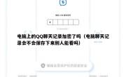 电脑上的QQ聊天记录加密了吗（电脑聊天记录会不会保存下来别人能看吗）