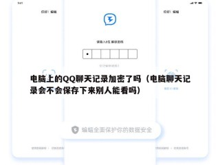 电脑上的QQ聊天记录加密了吗（电脑聊天记录会不会保存下来别人能看吗）