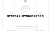 俄罗斯聊天安全（俄罗斯最安全的聊天软件）