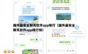 国外最安全聊天软件app排行（国外最安全聊天软件app排行榜）